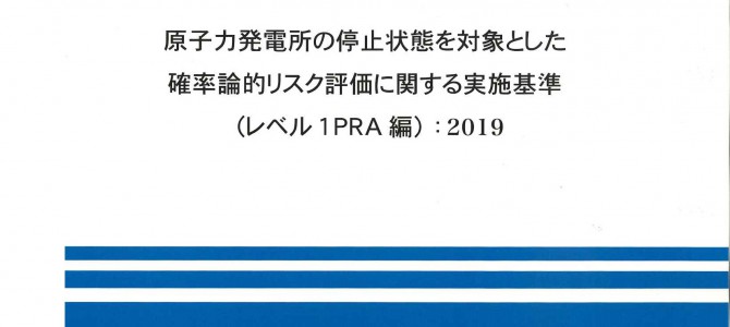 原子力発電所の停止状態を対象とした確率論的リスク評価に関する実施基準(レベル1PRA編):2019 (AESJ-SC-P001:2019) 原子力発電所の停止状態を対象とした確率論的リスク評価に関する実施基準(レベル1PRA編):2019 (AESJ-SC-P001:2019)